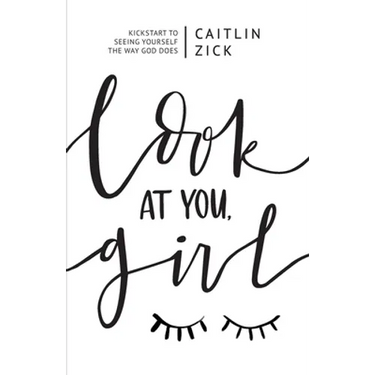 Look at You, Girl: Kickstart to Seeing Yourself the Way God Does