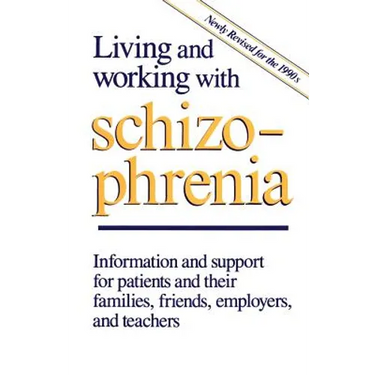 Living and Working with Schizophrenia: Information and Support for Patients, and Their Families, Friends, Employers, and Teachers