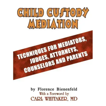 Child Custody Mediation: Techniques For Mediators, Judges, Attorneys, Counselors and Parents