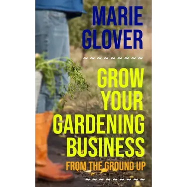 Grow Your Gardening Business: From the Ground Up