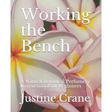 Working the Bench: A Natural Botanical Perfumery Instructional for Beginners