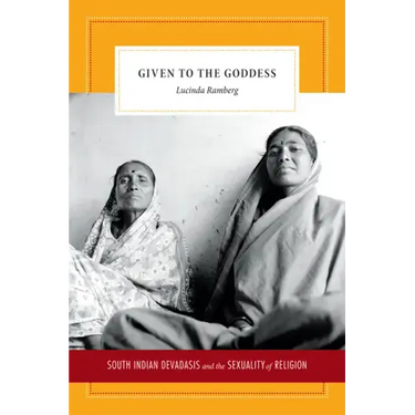 Given to the Goddess: South Indian Devadasis and the Sexuality of Religion