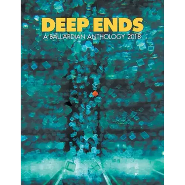 Deep Ends: A Ballardian Anthology 2018