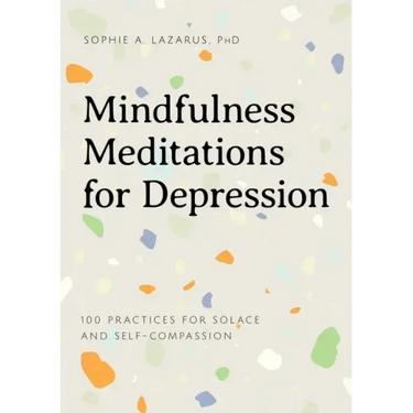 Mindfulness Meditations for Depression: 100 Practices for Solace and Self-Compassion
