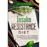 Insulin Resistance Diet: The Complete Guide To Prevent DiabetesWith Low Sugar and Low GI Recipes