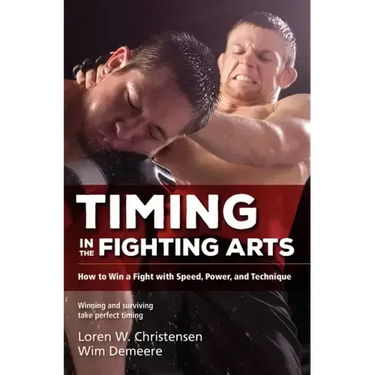 Timing in the Fighting Arts: How to Win a Fight with Speed, Power, and Technique