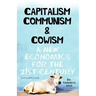 Capitalism Communism And Cowism - A New Economics For The 21st Century
