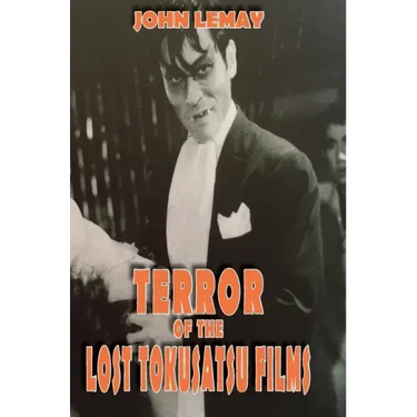 Terror of the Lost Tokusatsu Films: From the FIles of The Big Book of Japanese Giant Monster Movies