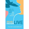 Think Design Live: How to Unblock Your Mind and Live Your Dreams