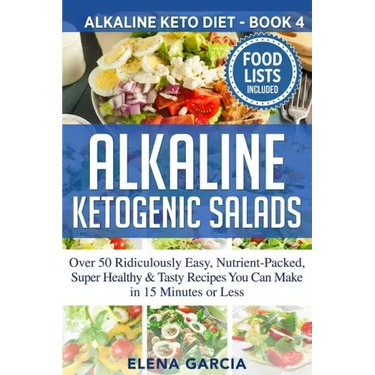 Alkaline Ketogenic Salads: Over 50 Ridiculously Easy, Nutrient-Packed, Super Healthy & Tasty Recipes You Can Make in 15 Minutes or Less