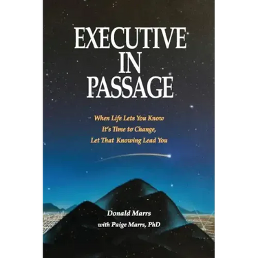 Executive in Passage: When Life Lets You Know It's Time to Change, Let That Knowing Lead You