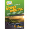 HowExpert Guide to Novel Writing: 101 Tips on Planning Your Fictional World, Developing Characters, Writing Your Novel, and Publishing Your Book
