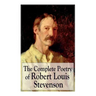 The Complete Poetry of Robert Louis Stevenson: A Child's Garden of Verses, Underwoods, Songs of Travel, Ballads and Other Poems