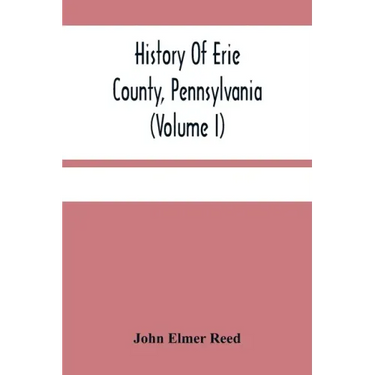 History Of Erie County, Pennsylvania (Volume I)