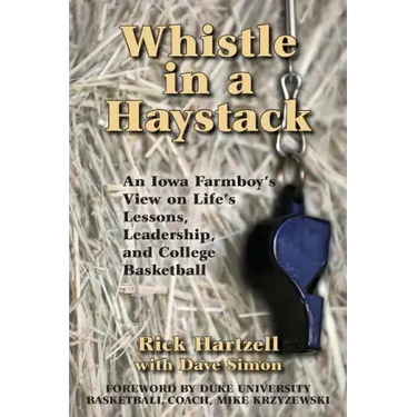 Whistle in a Haystack: An Iowa Farmboy's View on Life's Lessons, Leadership and College Basketball