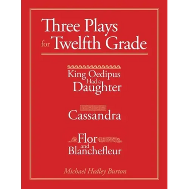 Three Plays for Twelfth Grade: King Oedipus had a Daughter; Cassandra; Flor and Blanchefleur