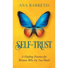Self-Trust: A Healing Practice for Women Who Do Too Much