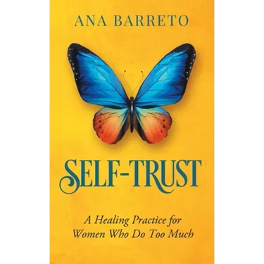 Self-Trust: A Healing Practice for Women Who Do Too Much