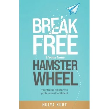 Break Free from your Hamster Wheel: Your travel itinerary to professional fulfilment
