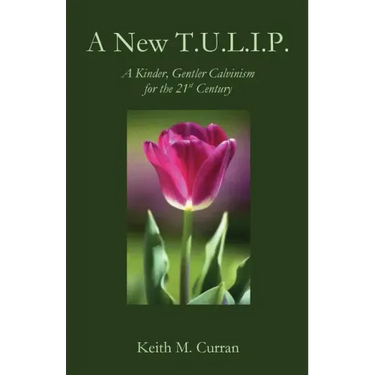 A New T.U.L.I.P.: A Kinder, Gentler Calvinism for the 21st Century