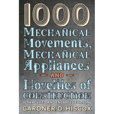 1000 Mechanical Movements, Mechanical Appliances and Novelties of Construction (6th revised and enlarged edition)