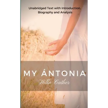 Willa Cather My Antonia: Unabridged Text with Introduction, Biography and Analysis