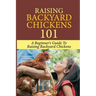 Raising Backyard Chickens 101: A Beginner's Guide To Raising Backyard Chickens: Everything You Need To Know To Care For Your Chickens