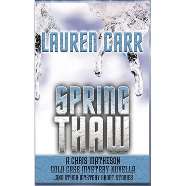 Spring Thaw: A Chris Matheson Cold Case Mystery Novella and Other Mystery Short Stories