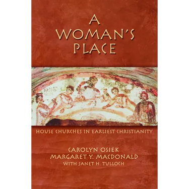 A Woman's Place: House Churches in Earliest Christianity