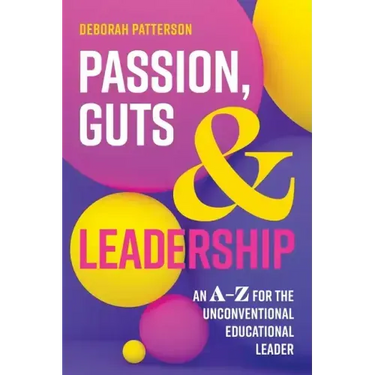 Passion, Guts and Leadership: An A-Z for the Unconventional Educational Leader