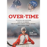 Over-Time: The untold and surprising story of the Rebels, One of Canada's longest-lasting amateur, adult hockey teams