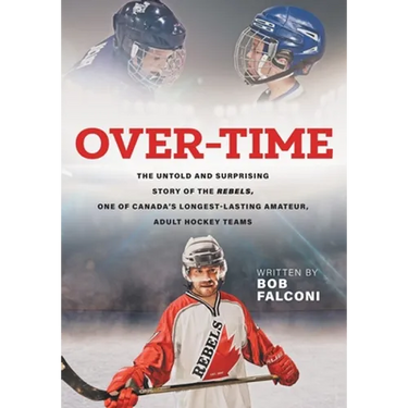 Over-Time: The untold and surprising story of the Rebels, One of Canada's longest-lasting amateur, adult hockey teams