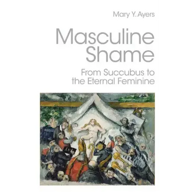 Masculine Shame: From Succubus to the Eternal Feminine