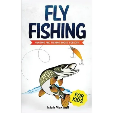 Fly Fishing for Kids: Hunting and Fishing Books for Kids