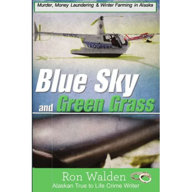 Blue Sky and Green Grass: Murder, Money Laundering and Winter Farming In Alaska