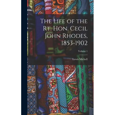 The Life of the Rt. Hon. Cecil John Rhodes, 1853-1902; Volume 1