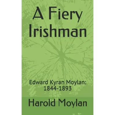 A Fiery Irishman: Edward Kyran Moylan: 1844-1893
