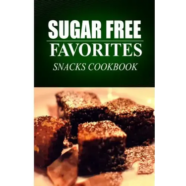 Sugar Free Favorites - Snacks Cookbook: Sugar Free recipes cookbook for your everyday Sugar Free cooking