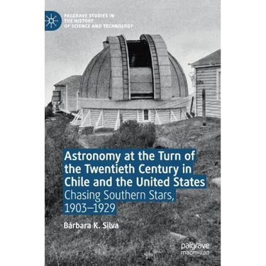 Astronomy at the Turn of the Twentieth Century in Chile and the United States: Chasing Southern Stars, 1903-1929