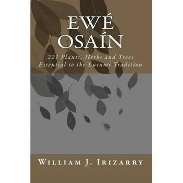 Ewe Osain: 221 Plants, Herbs and Trees essential to the Lucumi tradition.
