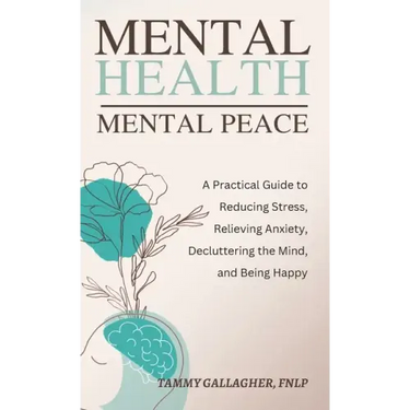 Mental Health - Mental Peace: A Practical Guide to Reducing Stress, Relieving Anxiety, Decluttering the Mind, and Being Happy