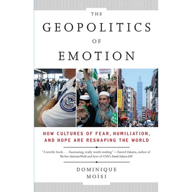 The Geopolitics of Emotion: How Cultures of Fear, Humiliation, and Hope are Reshaping the World