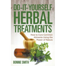 Do-It-Yourself Herbal Treatments: How to Cure Common Ailments Using the Power of Nature