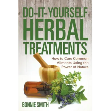 Do-It-Yourself Herbal Treatments: How to Cure Common Ailments Using the Power of Nature