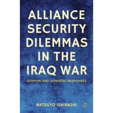 Alliance Security Dilemmas in the Iraq War: German and Japanese Responses