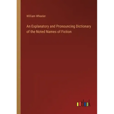 An Explanatory and Pronouncing Dictionary of the Noted Names of Fiction