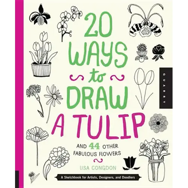 20 Ways to Draw a Tulip and 44 Other Fabulous Flowers: A Sketchbook for Artists, Designers, and Doodlers