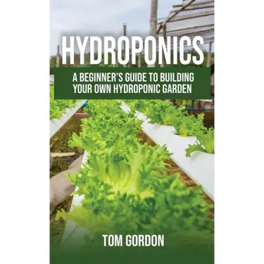 Hydroponics: A Beginner's Guide to Building Your Own Hydroponic Garden