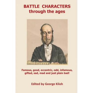 Battle Characters through the ages: Famous, good, eccentric, odd, infamous, gifted, sad, mad and just plain bad