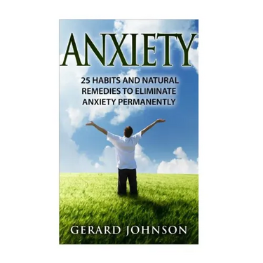 Anxiety: 25 Habits And Natural Remedies To Overcome Anxiety Permanently (overcome anxiety, anxiety self help, anxiety workbook,